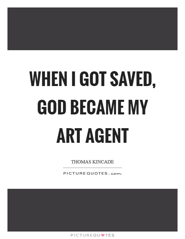 When I got saved, God became my art agent Picture Quote #1