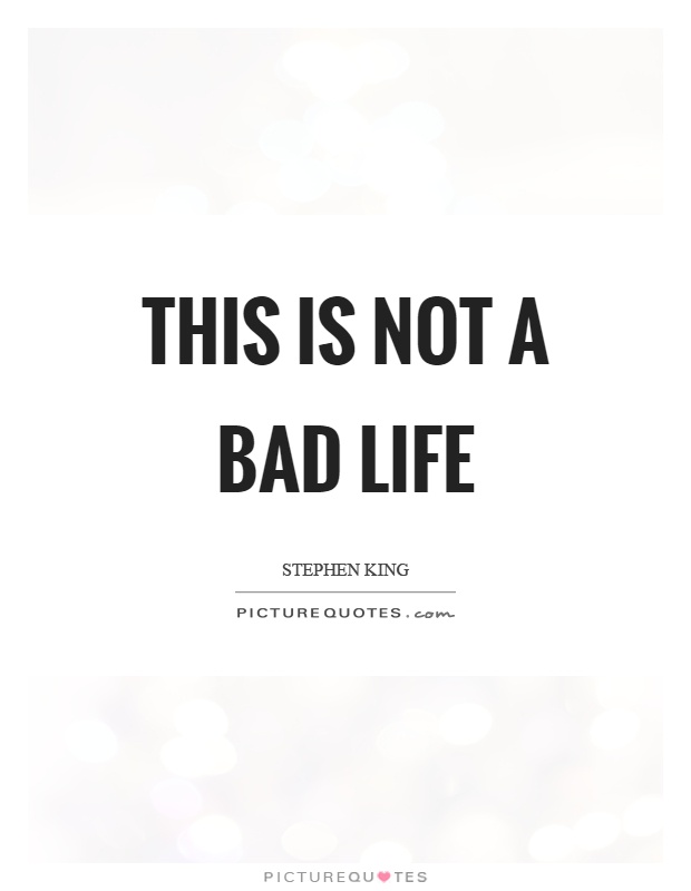 This is not a bad life Picture Quote #1