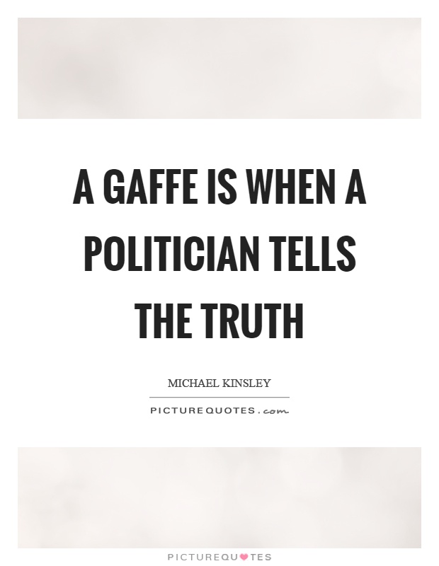 A gaffe is when a politician tells the truth Picture Quote #1