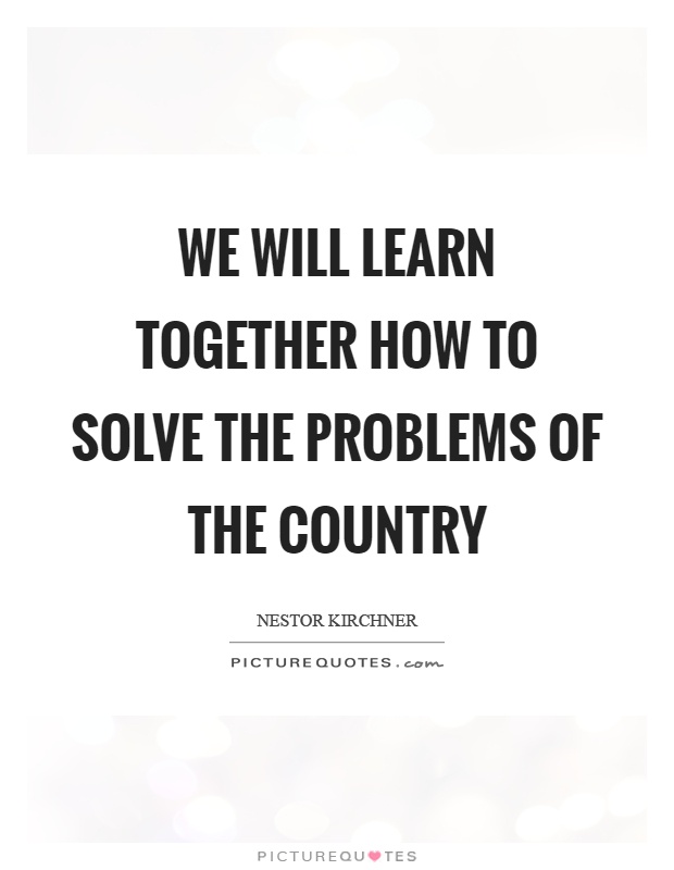 We will learn together how to solve the problems of the country Picture Quote #1