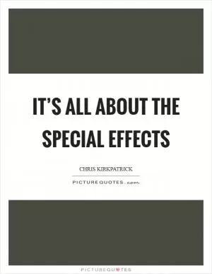 It’s all about the special effects Picture Quote #1