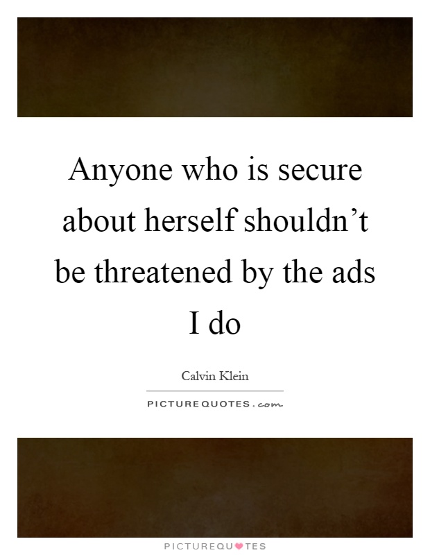 Anyone who is secure about herself shouldn't be threatened by the ads I do Picture Quote #1
