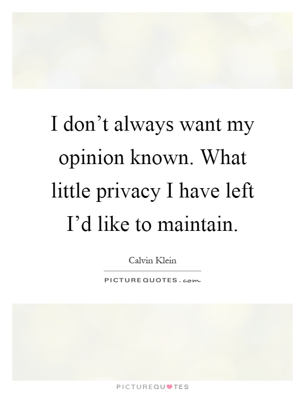 I don't always want my opinion known. What little privacy I have left I'd like to maintain Picture Quote #1