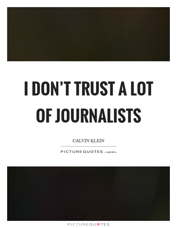 I don't trust a lot of journalists Picture Quote #1