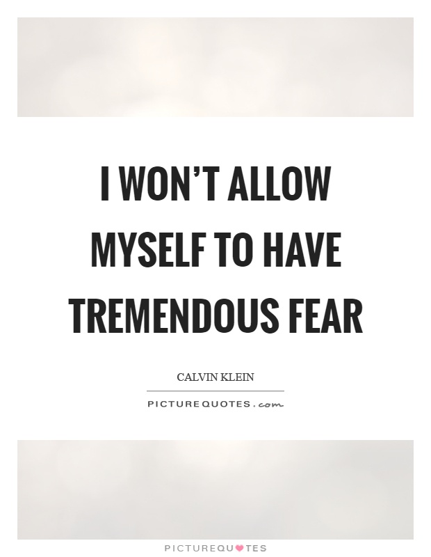 I won't allow myself to have tremendous fear Picture Quote #1