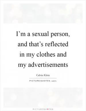 I’m a sexual person, and that’s reflected in my clothes and my advertisements Picture Quote #1