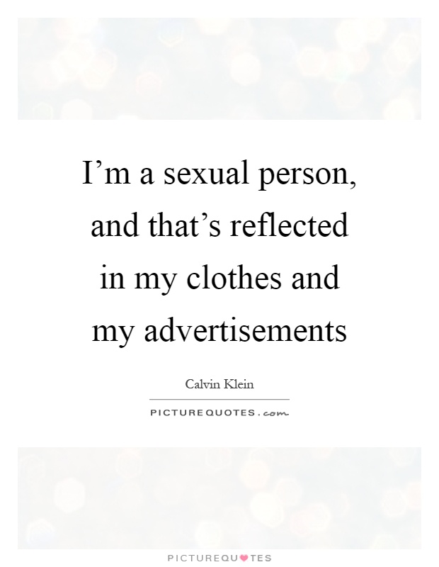 I'm a sexual person, and that's reflected in my clothes and my advertisements Picture Quote #1