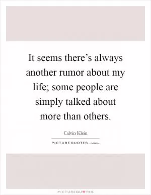It seems there’s always another rumor about my life; some people are simply talked about more than others Picture Quote #1