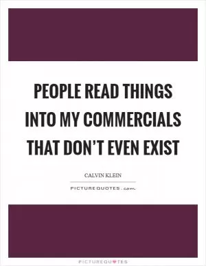People read things into my commercials that don’t even exist Picture Quote #1