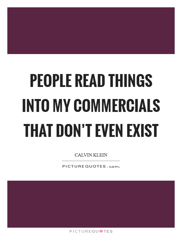 People read things into my commercials that don't even exist Picture Quote #1