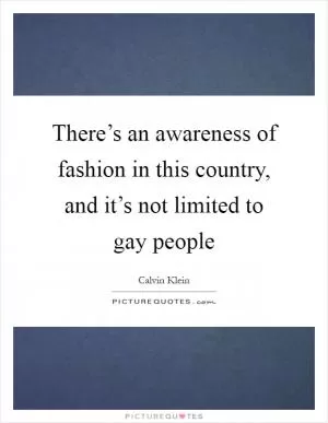 There’s an awareness of fashion in this country, and it’s not limited to gay people Picture Quote #1