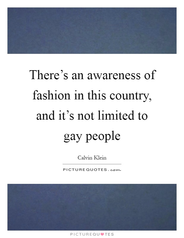 There's an awareness of fashion in this country, and it's not limited to gay people Picture Quote #1