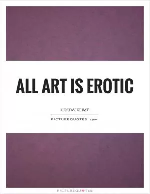 All art is erotic Picture Quote #1