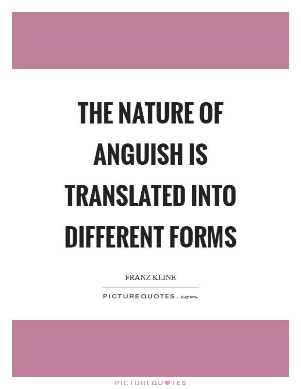 The nature of anguish is translated into different forms Picture Quote #1