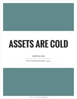 Assets are cold Picture Quote #1