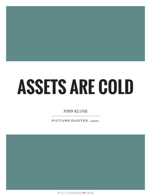 Assets are cold Picture Quote #1