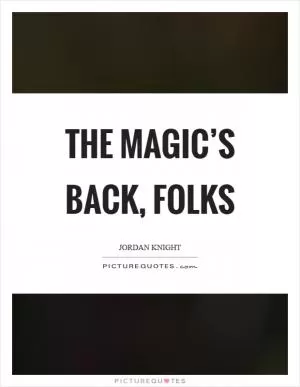 The magic’s back, folks Picture Quote #1