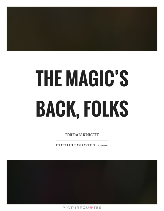 The magic's back, folks Picture Quote #1