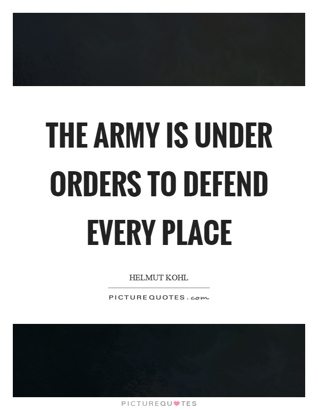 The army is under orders to defend every place Picture Quote #1