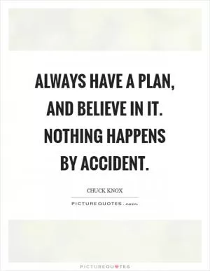 Always have a plan, and believe in it. Nothing happens by accident Picture Quote #1