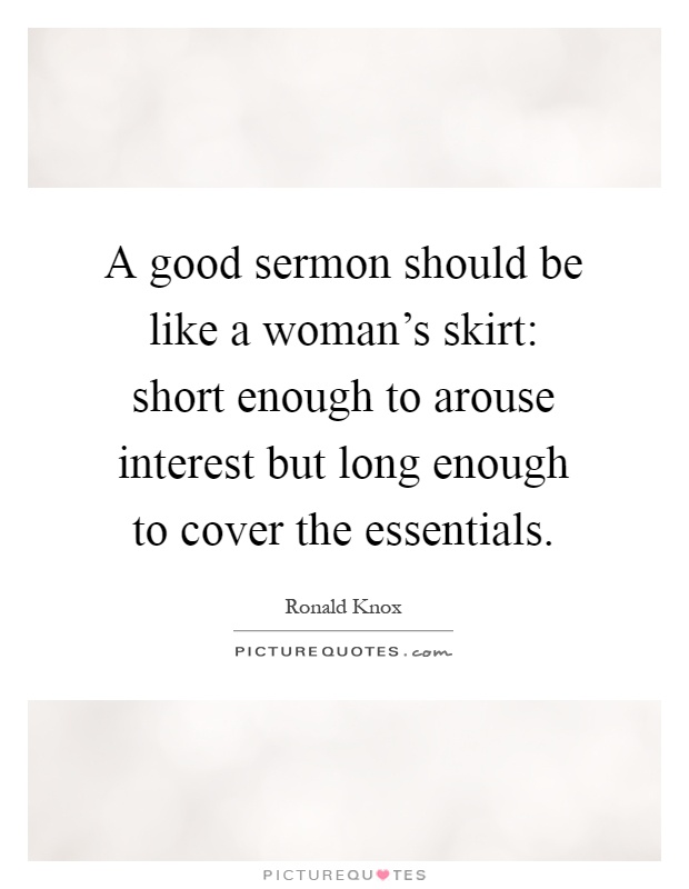 A good sermon should be like a woman's skirt: short enough to arouse interest but long enough to cover the essentials Picture Quote #1