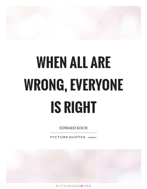 When all are wrong, everyone is right Picture Quote #1