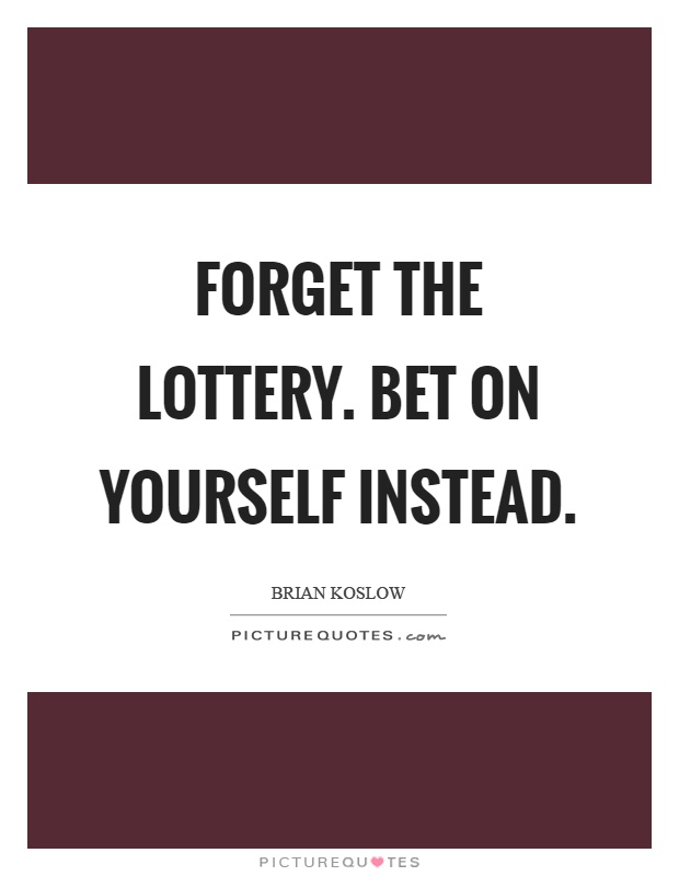 Forget the lottery. Bet on yourself instead Picture Quote #1