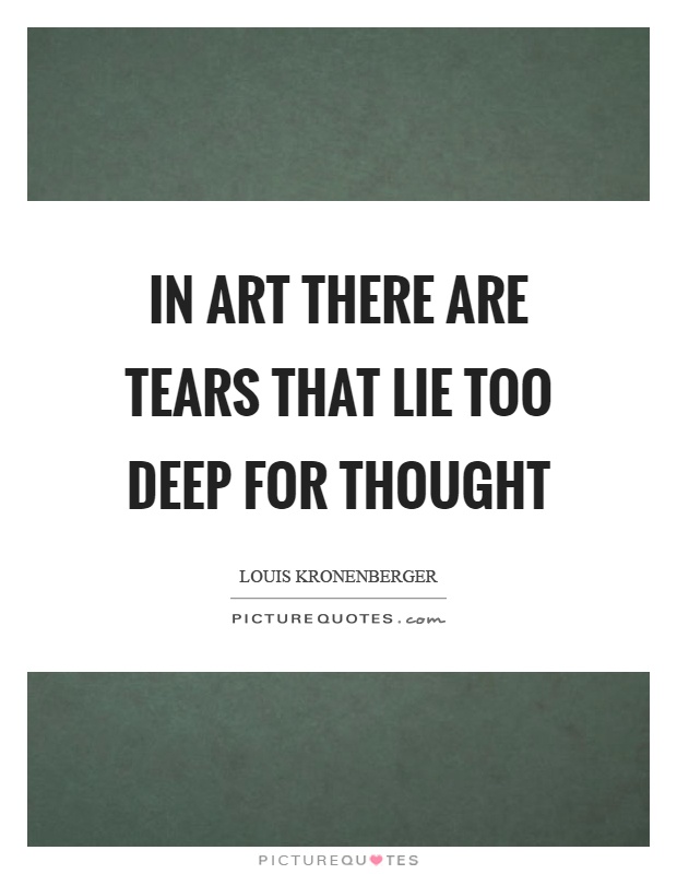 In art there are tears that lie too deep for thought Picture Quote #1