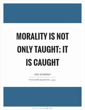 Morality is not only taught; it is caught Picture Quote #1
