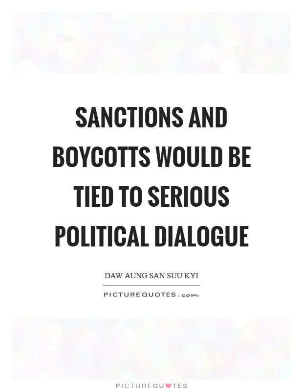 Sanctions and boycotts would be tied to serious political dialogue Picture Quote #1