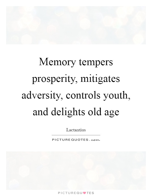 Memory tempers prosperity, mitigates adversity, controls youth, and delights old age Picture Quote #1