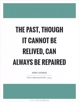 The past, though it cannot be relived, can always be repaired Picture Quote #1