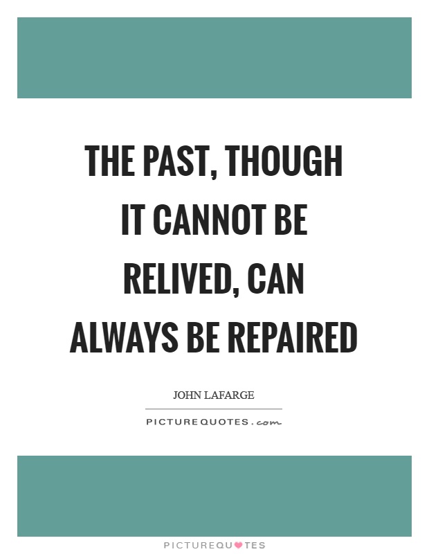 The past, though it cannot be relived, can always be repaired Picture Quote #1