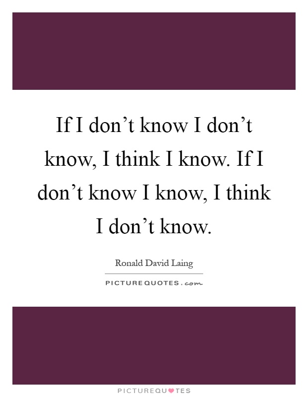 If I don't know I don't know, I think I know. If I don't know I know, I think I don't know Picture Quote #1