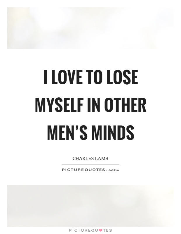 I love to lose myself in other men's minds Picture Quote #1