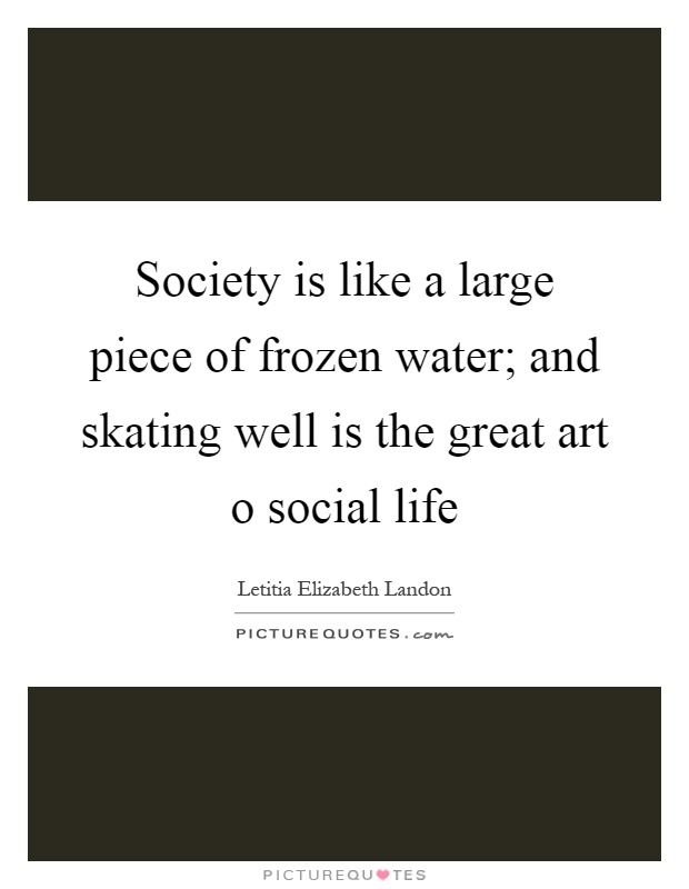 Society is like a large piece of frozen water; and skating well is the great art o social life Picture Quote #1
