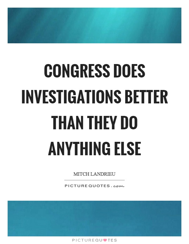 Congress does investigations better than they do anything else Picture Quote #1