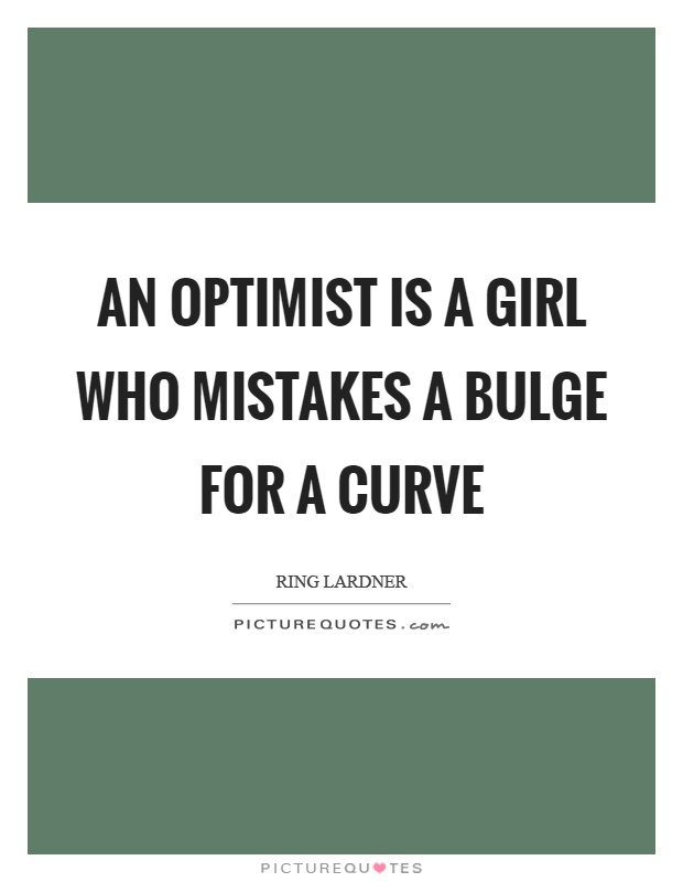 An optimist is a girl who mistakes a bulge for a curve Picture Quote #1