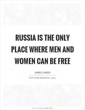 Russia is the only place where men and women can be free Picture Quote #1