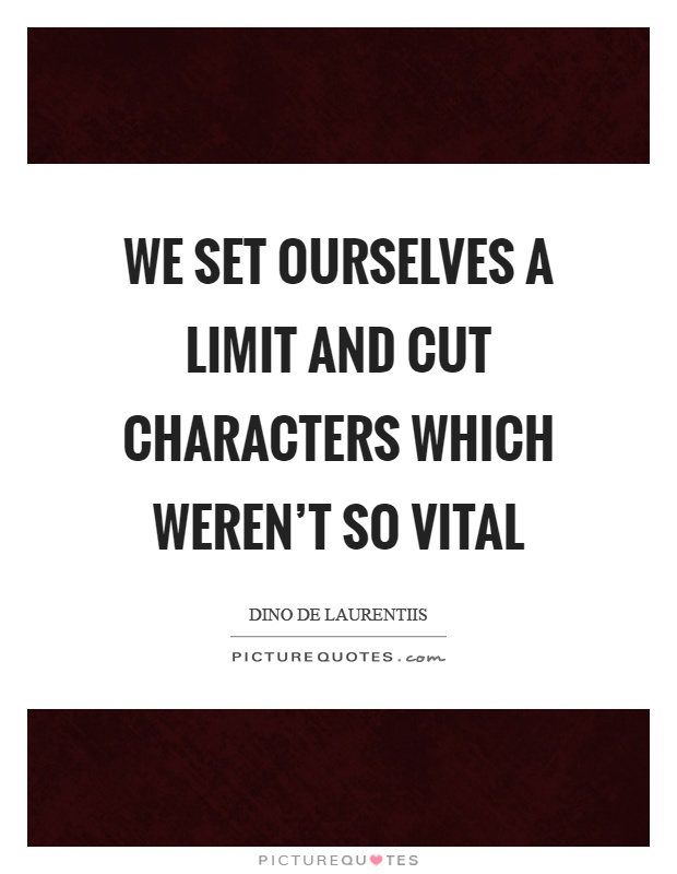 We set ourselves a limit and cut characters which weren't so vital Picture Quote #1