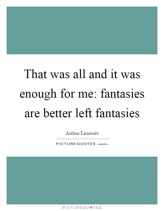 That was all and it was enough for me: fantasies are better left fantasies Picture Quote #1