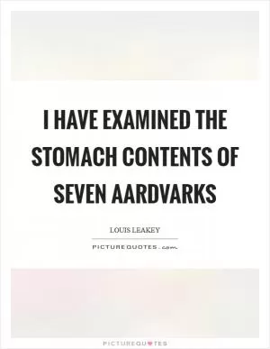 I have examined the stomach contents of seven aardvarks Picture Quote #1