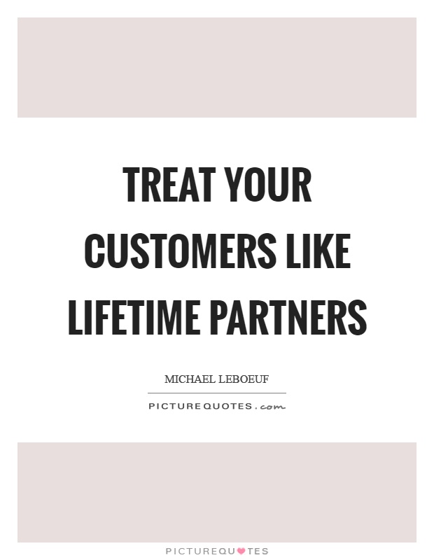 Treat your customers like lifetime partners Picture Quote #1
