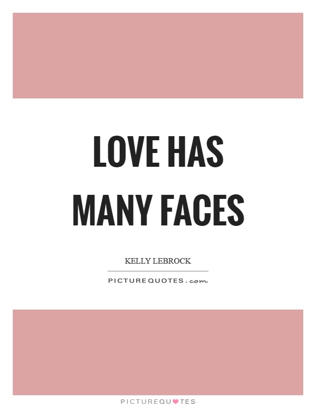 Love has many faces Picture Quote #1