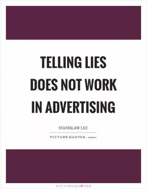 Telling lies does not work in advertising Picture Quote #1