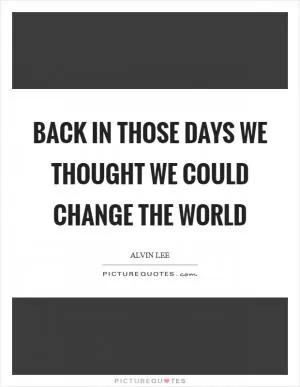 Back in those days we thought we could change the world Picture Quote #1
