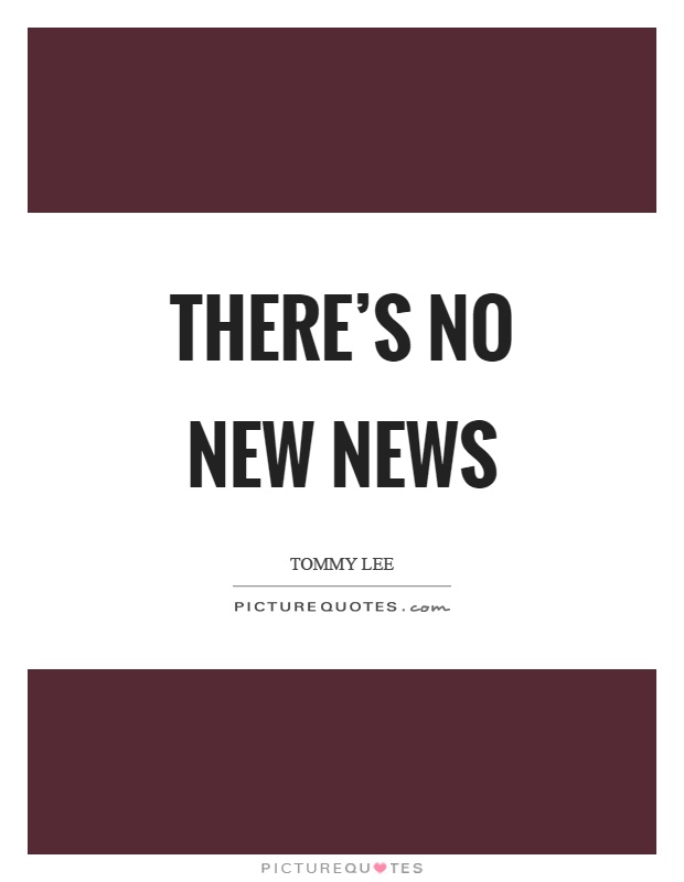 There's no new news Picture Quote #1