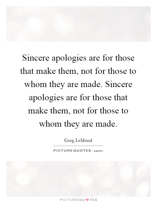 Sincere apologies are for those that make them, not for those to whom they are made. Sincere apologies are for those that make them, not for those to whom they are made Picture Quote #1