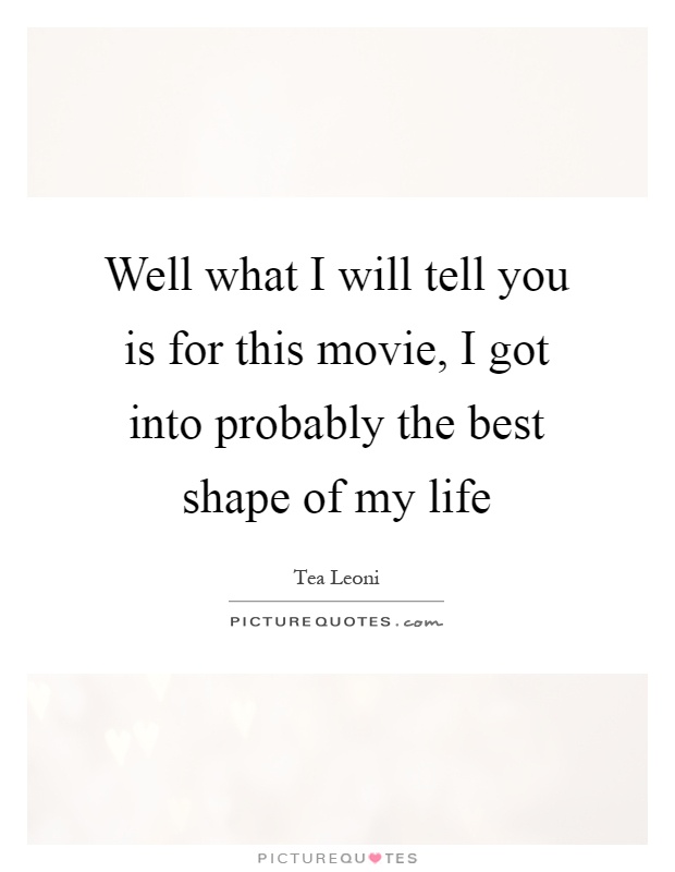 Well what I will tell you is for this movie, I got into probably the best shape of my life Picture Quote #1