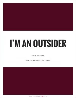 I’m an outsider Picture Quote #1